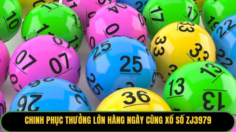 Chinh phục thưởng lớn hàng ngày cùng xổ số ZJ3979