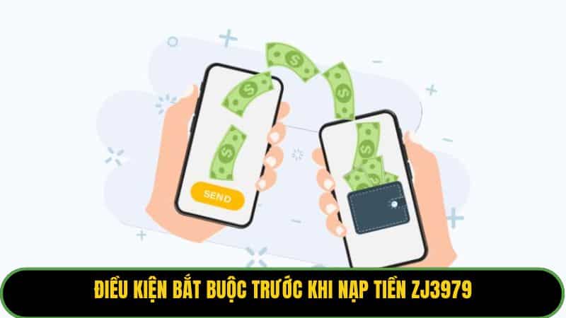 Điều kiện bắt buộc trước khi nạp tiền ZJ3979