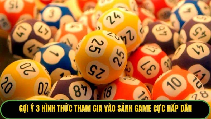Gợi ý 3 hình thức tham gia vào sảnh game cực hấp dẫn