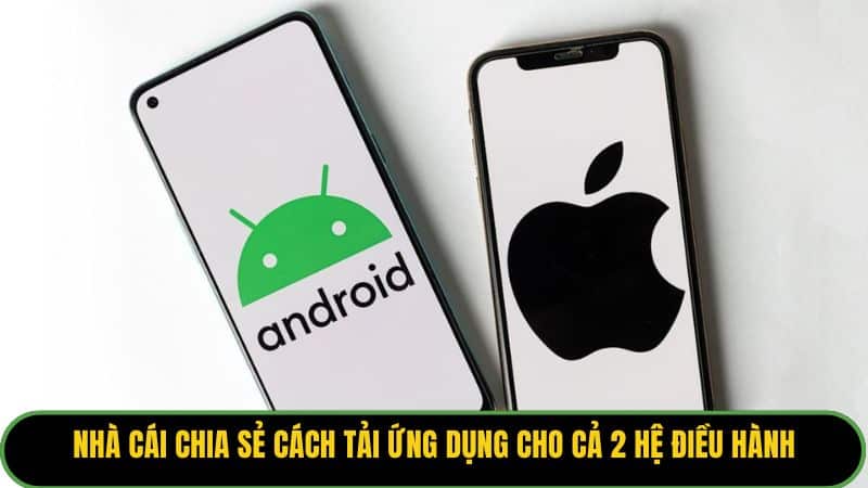 Nhà cái chia sẻ cách tải ứng dụng cho cả 2 hệ điều hành