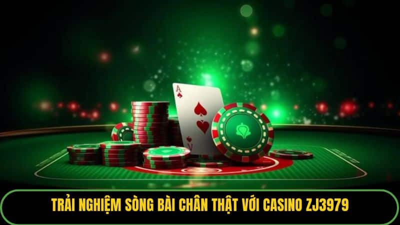 Trải nghiệm sòng bài chân thật với Casino ZJ3979